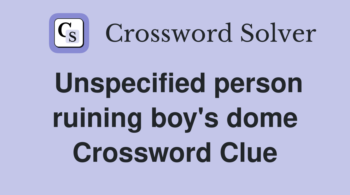 Unspecified person ruining boy's dome Crossword Clue
