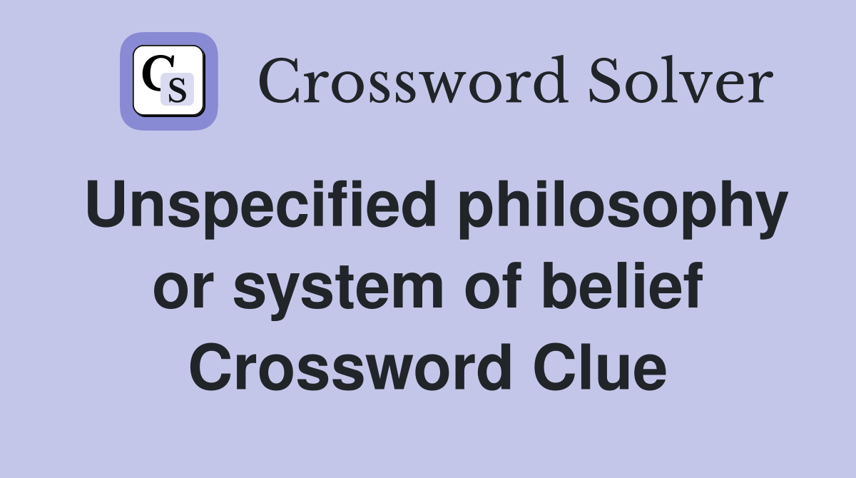 Unspecified philosophy or system of belief Crossword Clue Answers