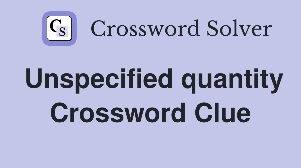Unspecified quantity Crossword Clue