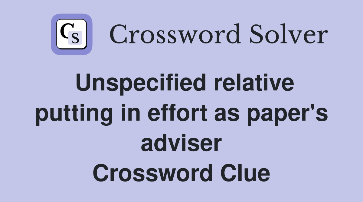 Unspecified relative putting in effort as paper's adviser Crossword Clue