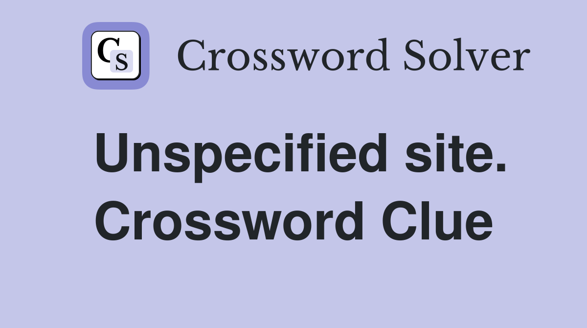 Unspecified site. Crossword Clue
