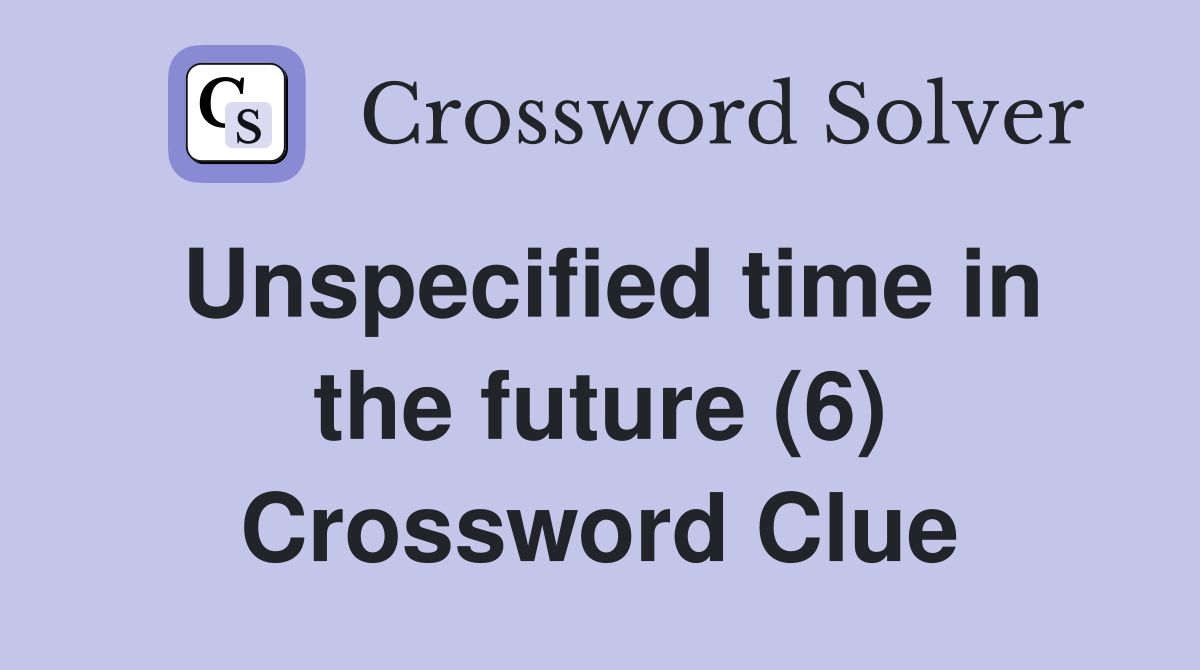 Unspecified time in the future (6) Crossword Clue