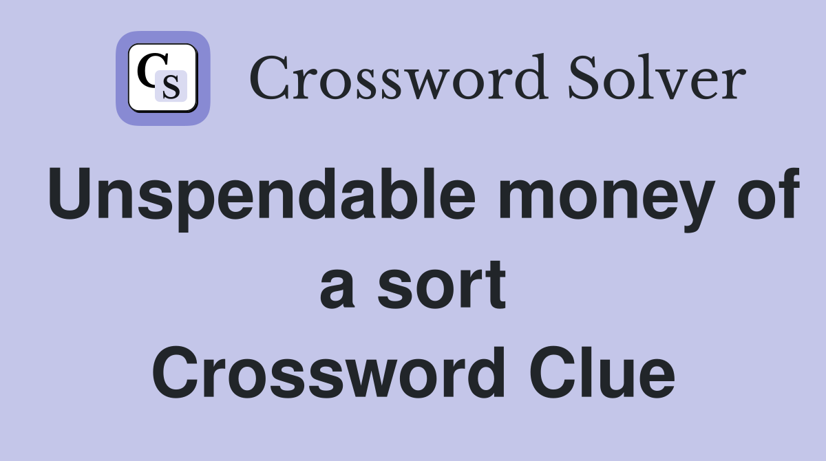 Unspendable money of a sort Crossword Clue