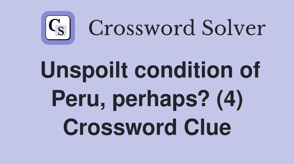 Unspoilt condition of Peru, perhaps? (4) Crossword Clue