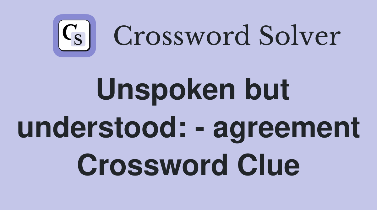 Unspoken but understood: - agreement Crossword Clue