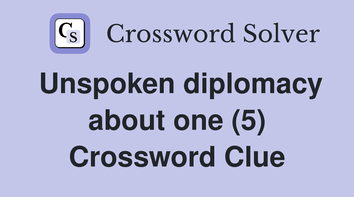Unspoken diplomacy about one (5) Crossword Clue