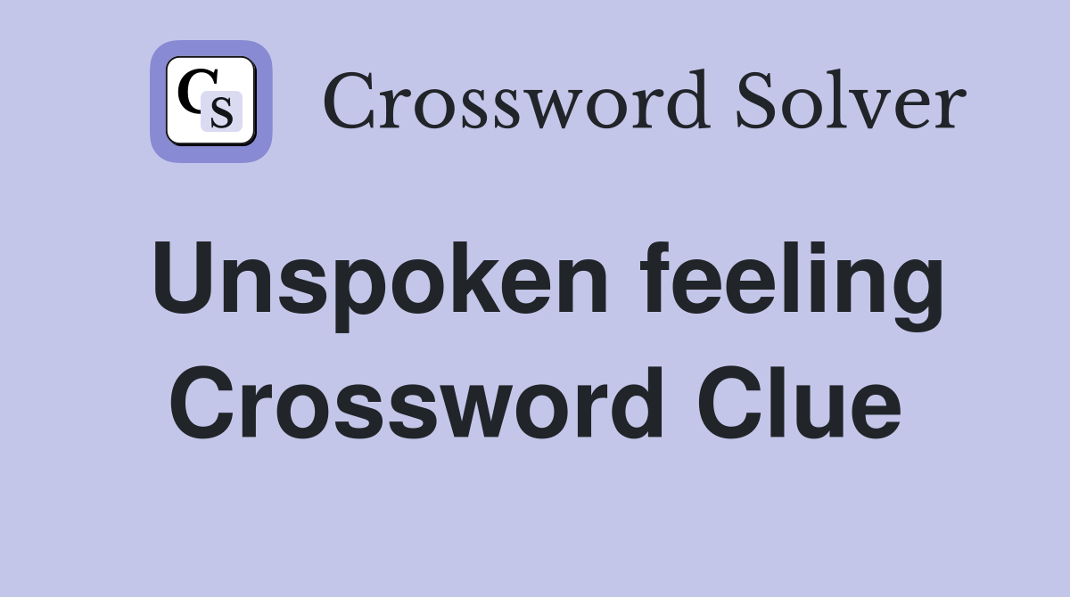 Unspoken feeling Crossword Clue