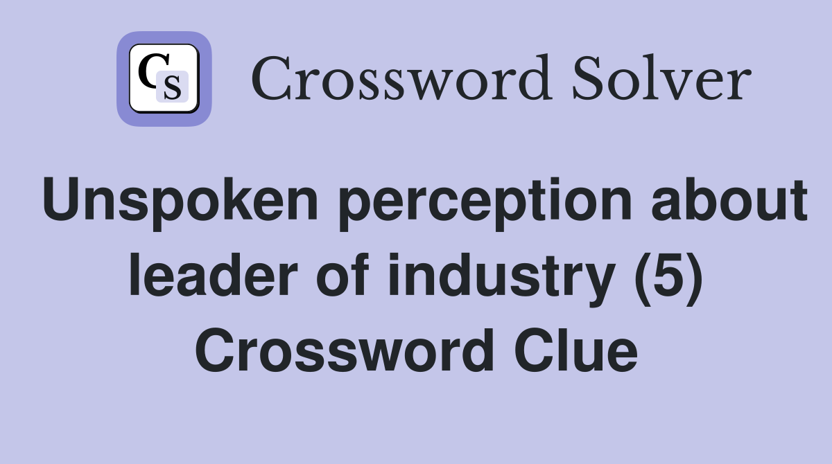 Unspoken perception about leader of industry (5) Crossword Clue
