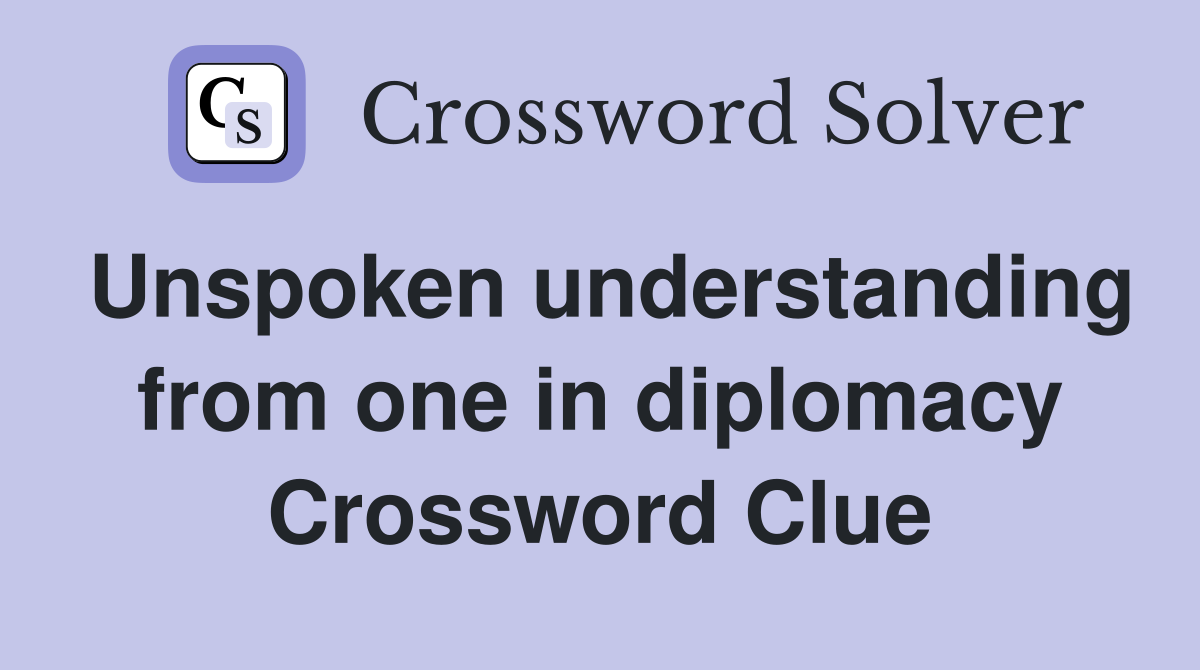 Unspoken understanding from one in diplomacy Crossword Clue