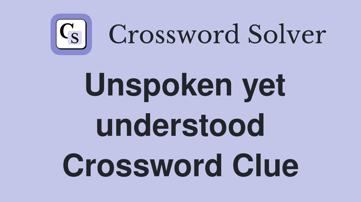 Unspoken yet understood Crossword Clue