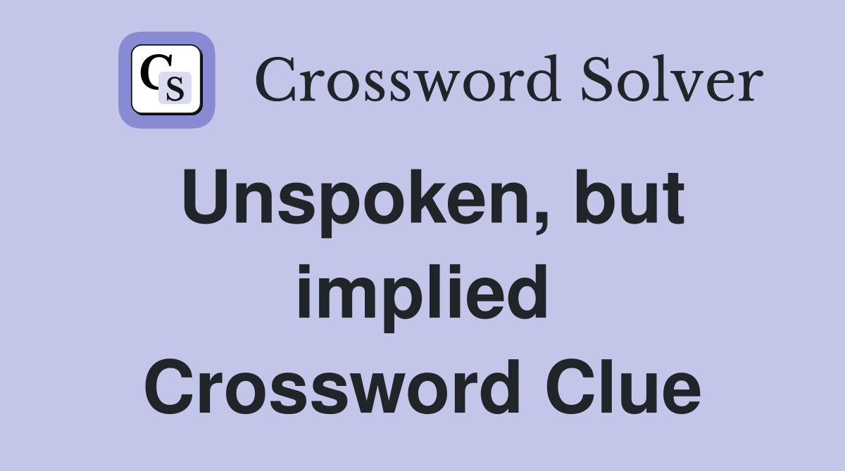 Unspoken, but implied Crossword Clue