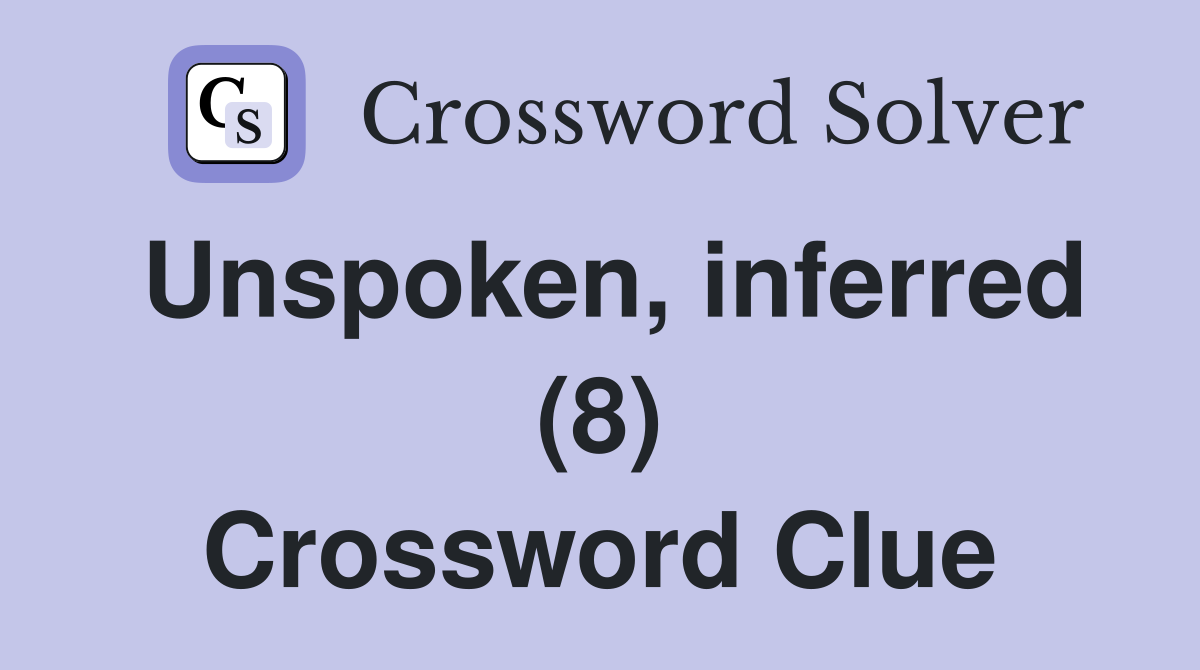 Unspoken, inferred (8) Crossword Clue