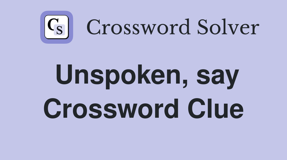 Unspoken, say Crossword Clue