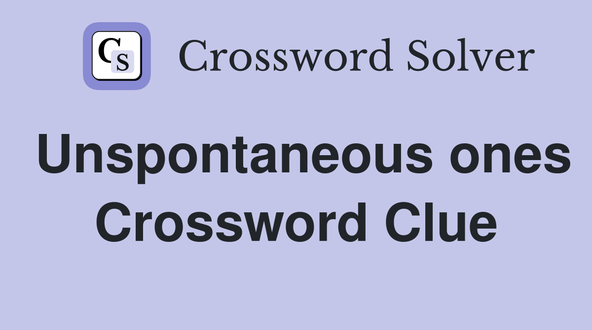 Unspontaneous ones Crossword Clue