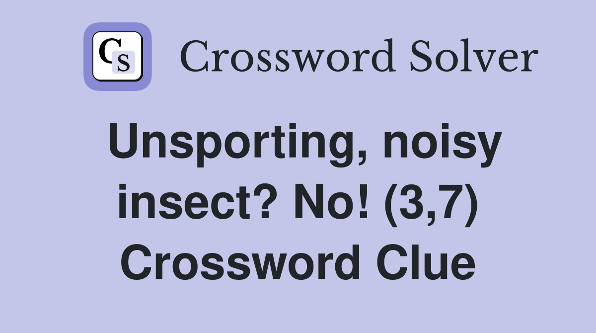 Unsporting, noisy insect? No! (3,7) Crossword Clue