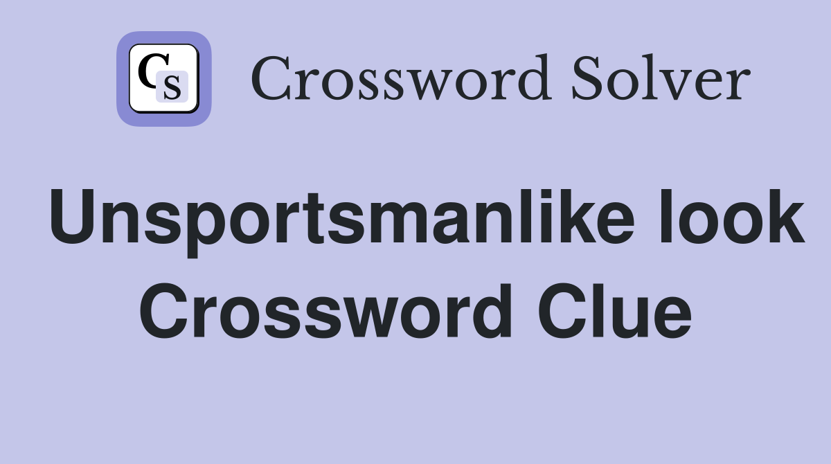 Unsportsmanlike look Crossword Clue