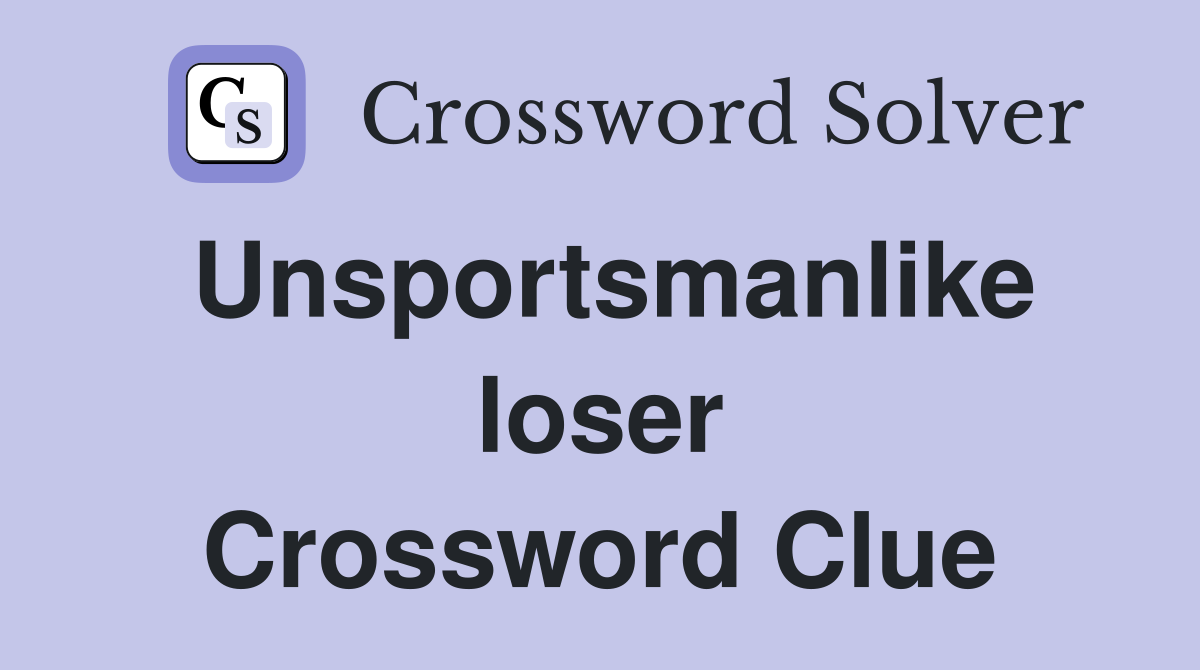Unsportsmanlike loser Crossword Clue