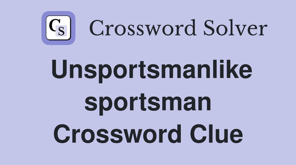 Unsportsmanlike sportsman Crossword Clue