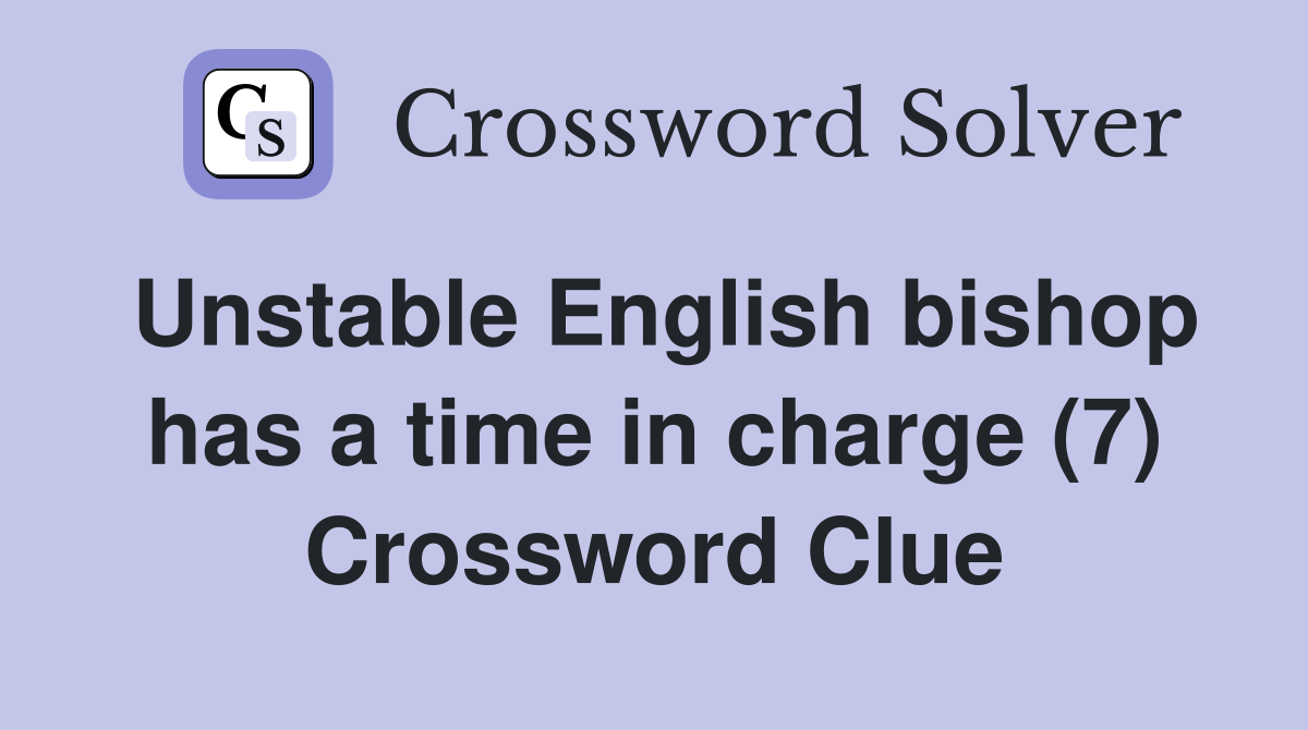 Unstable English bishop has a time in charge (7) Crossword Clue