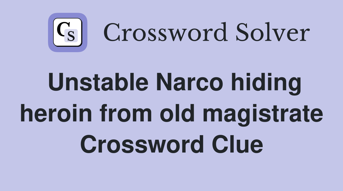 Unstable Narco hiding heroin from old magistrate Crossword Clue