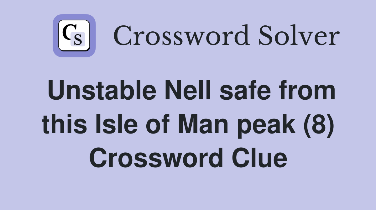 Unstable Nell safe from this Isle of Man peak (8) Crossword Clue