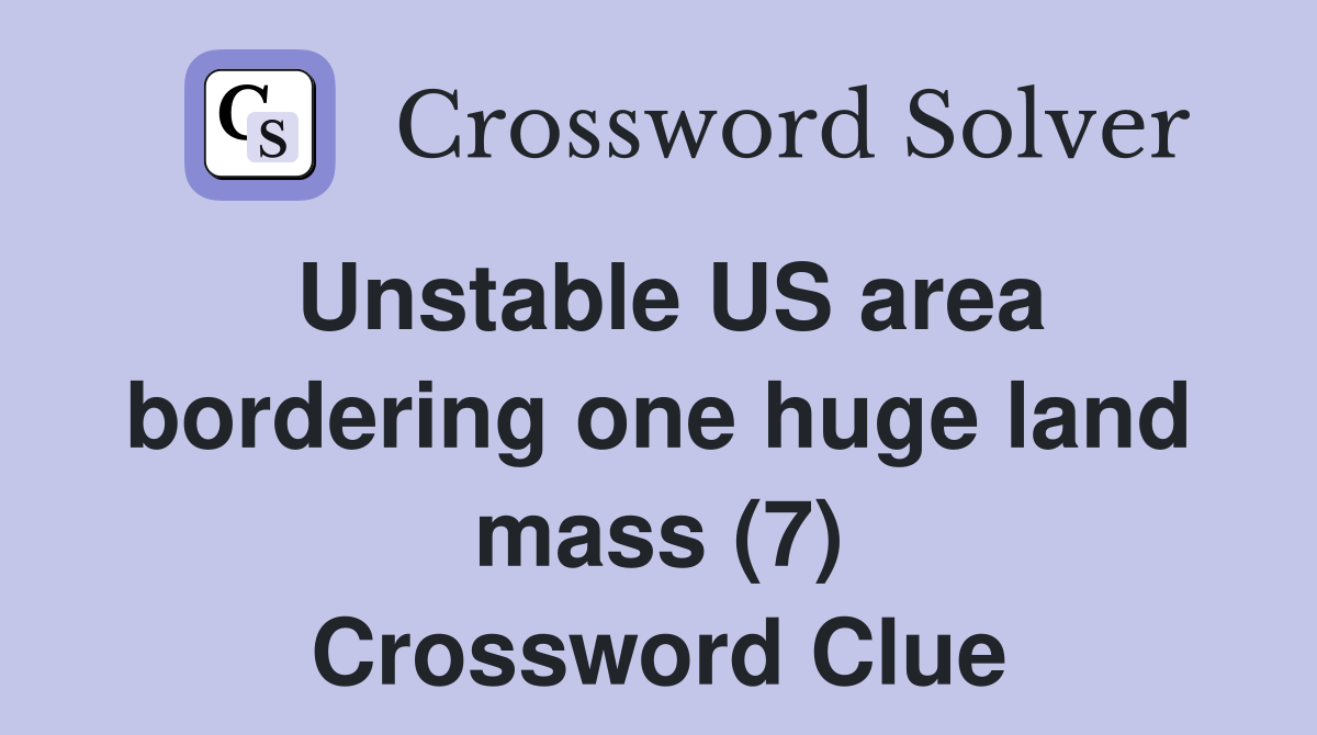 Unstable US area bordering one huge land mass (7) Crossword Clue