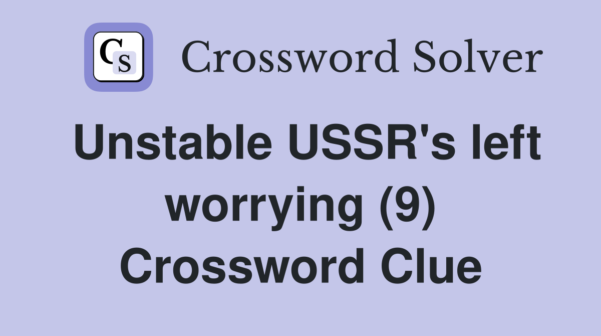 Unstable USSR's left worrying (9) Crossword Clue