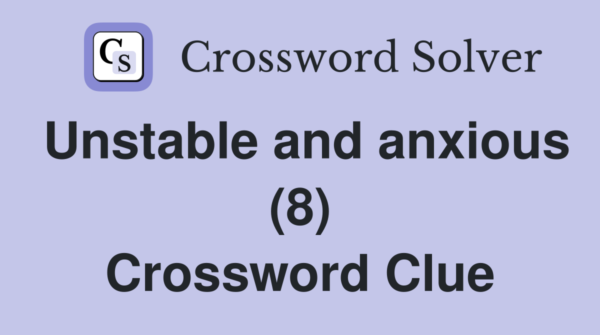 Unstable and anxious (8) Crossword Clue