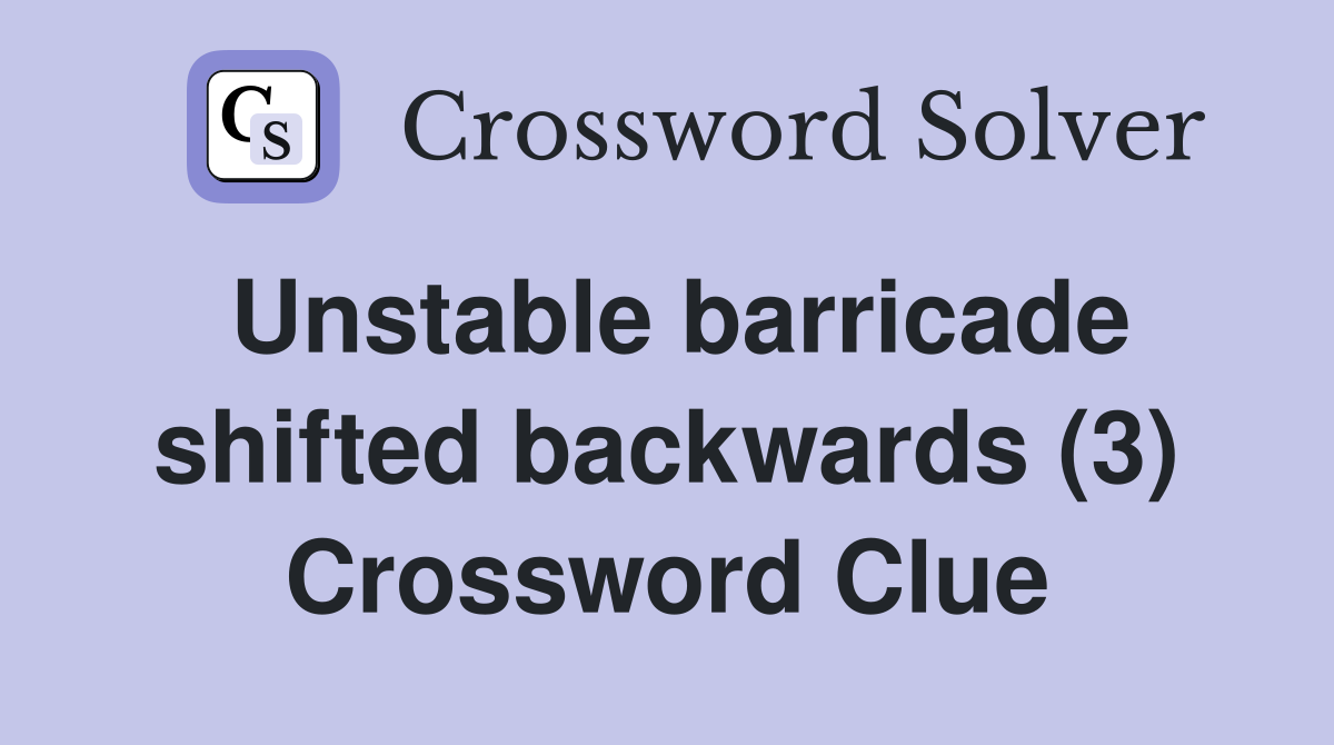 Unstable barricade shifted backwards (3) Crossword Clue