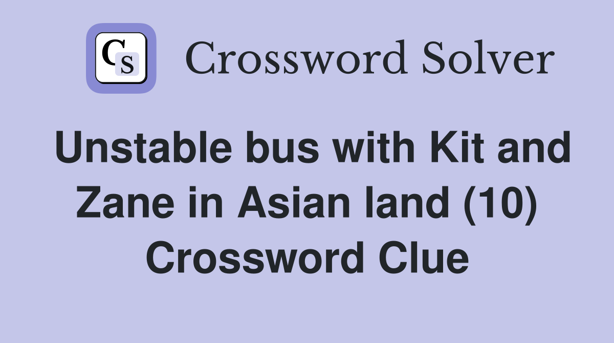 Unstable bus with Kit and Zane in Asian land (10) Crossword Clue
