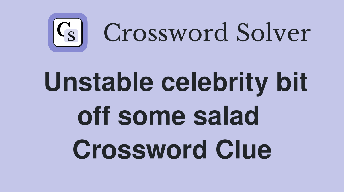Unstable celebrity bit off some salad  Crossword Clue