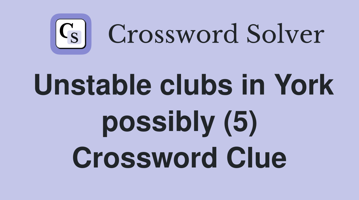 Unstable clubs in York possibly (5) Crossword Clue