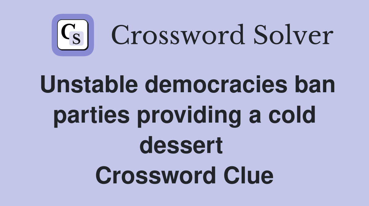 Unstable democracies ban parties providing a cold dessert  Crossword Clue