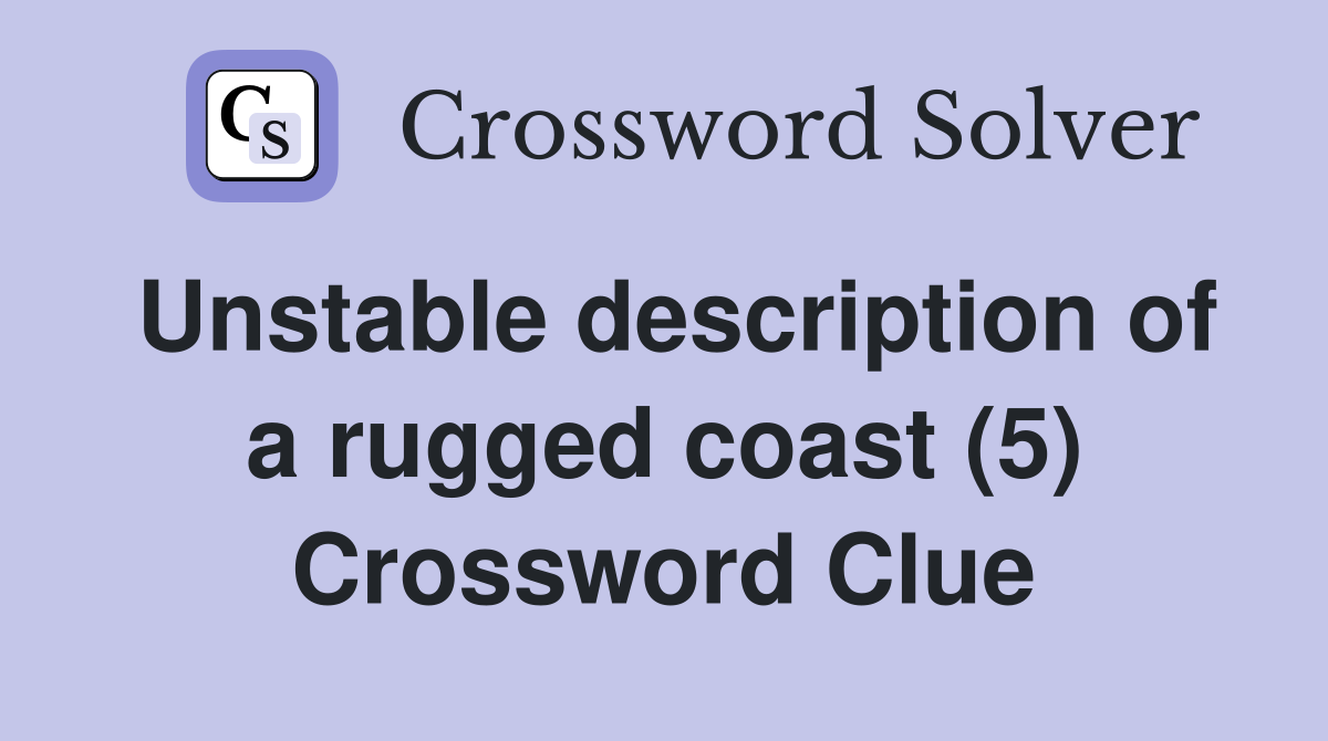 Unstable description of a rugged coast (5) Crossword Clue