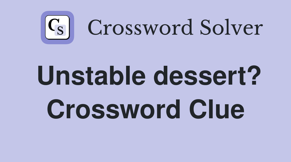 Unstable dessert? Crossword Clue