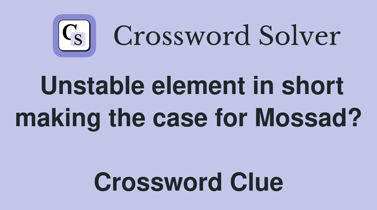 Unstable element in short making the case for Mossad?  Crossword Clue