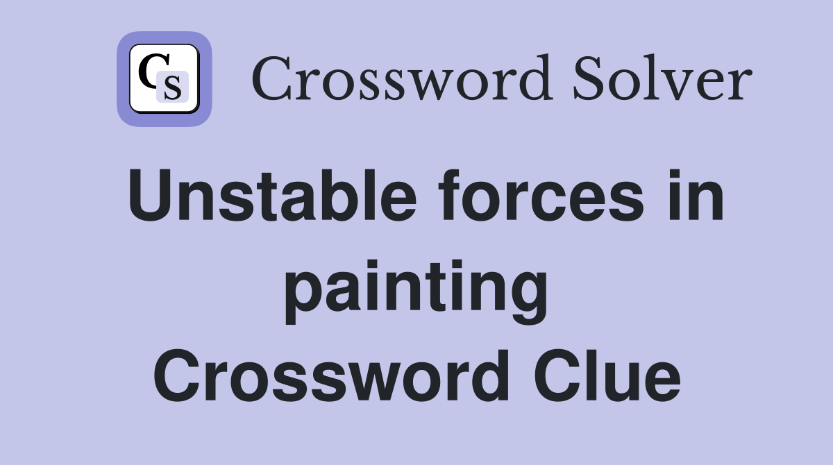 Unstable forces in painting Crossword Clue