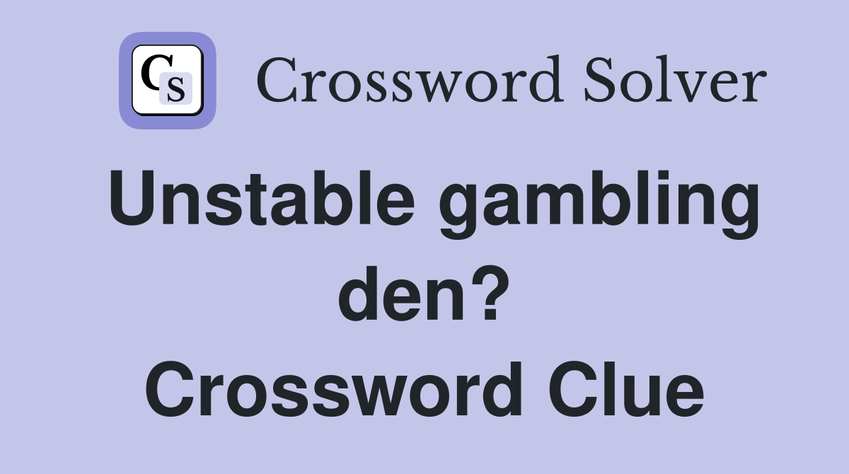 Unstable gambling den? Crossword Clue Answers Crossword Solver