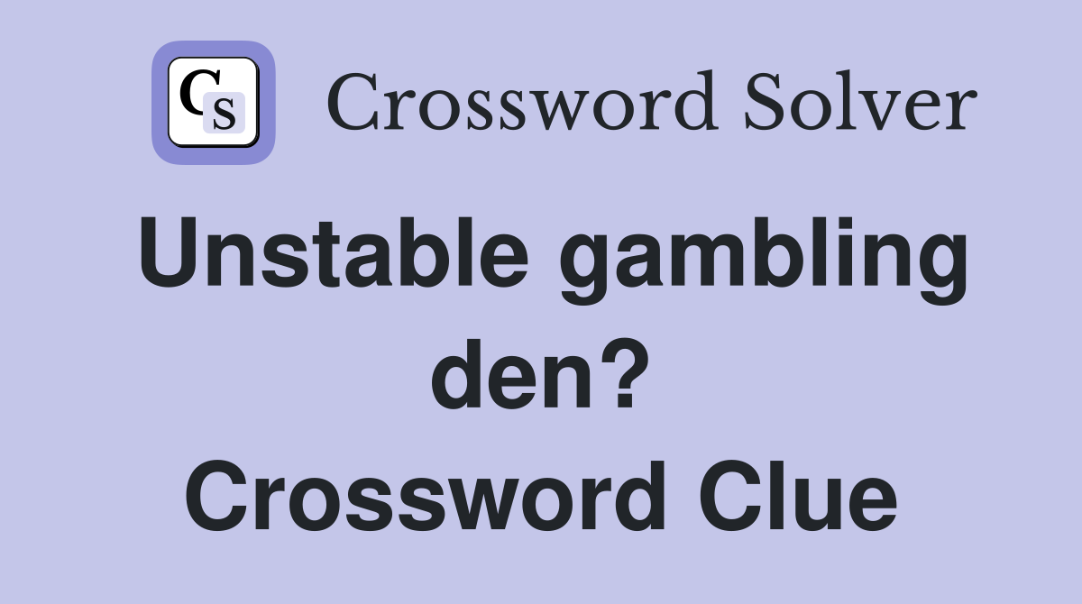 Unstable gambling den? Crossword Clue