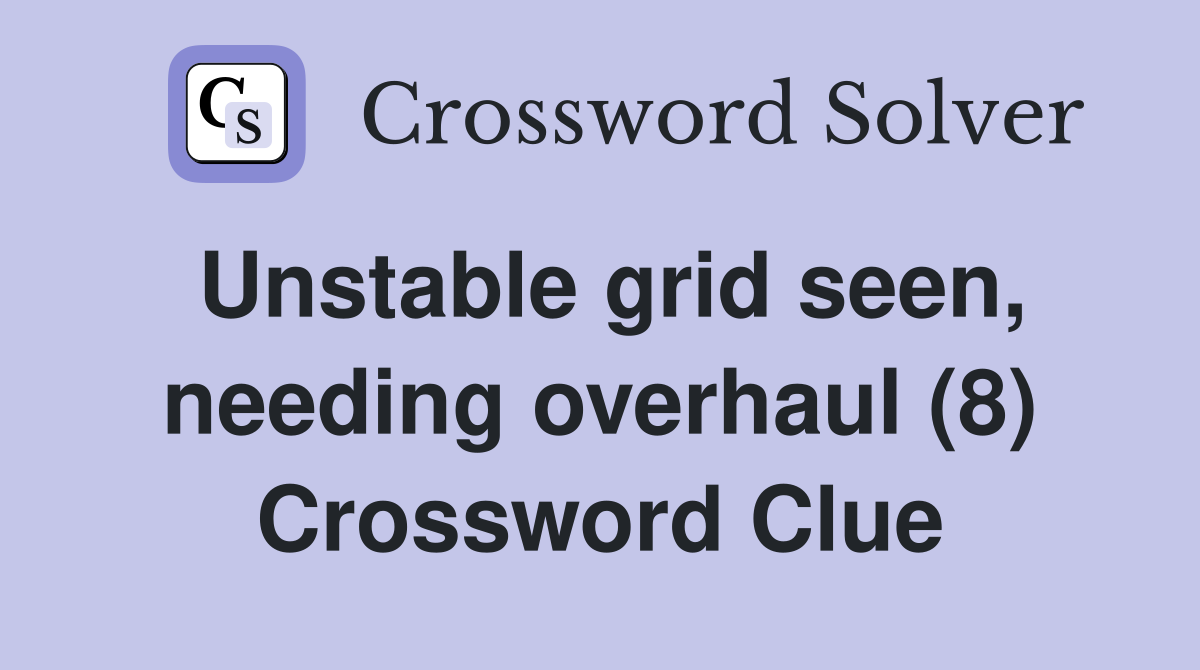 Unstable grid seen, needing overhaul (8) Crossword Clue