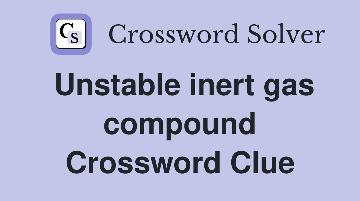 Unstable inert gas compound Crossword Clue