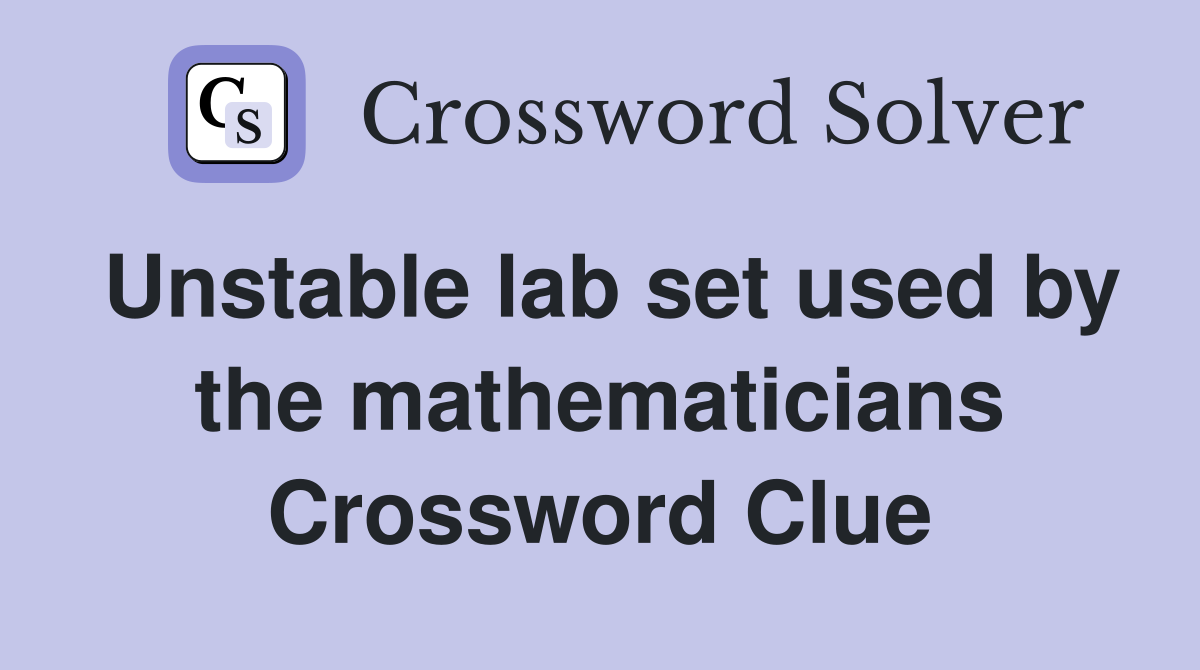 Unstable lab set used by the mathematicians Crossword Clue
