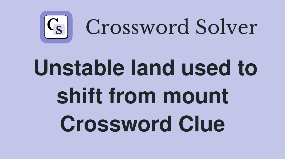 Unstable land used to shift from mount Crossword Clue