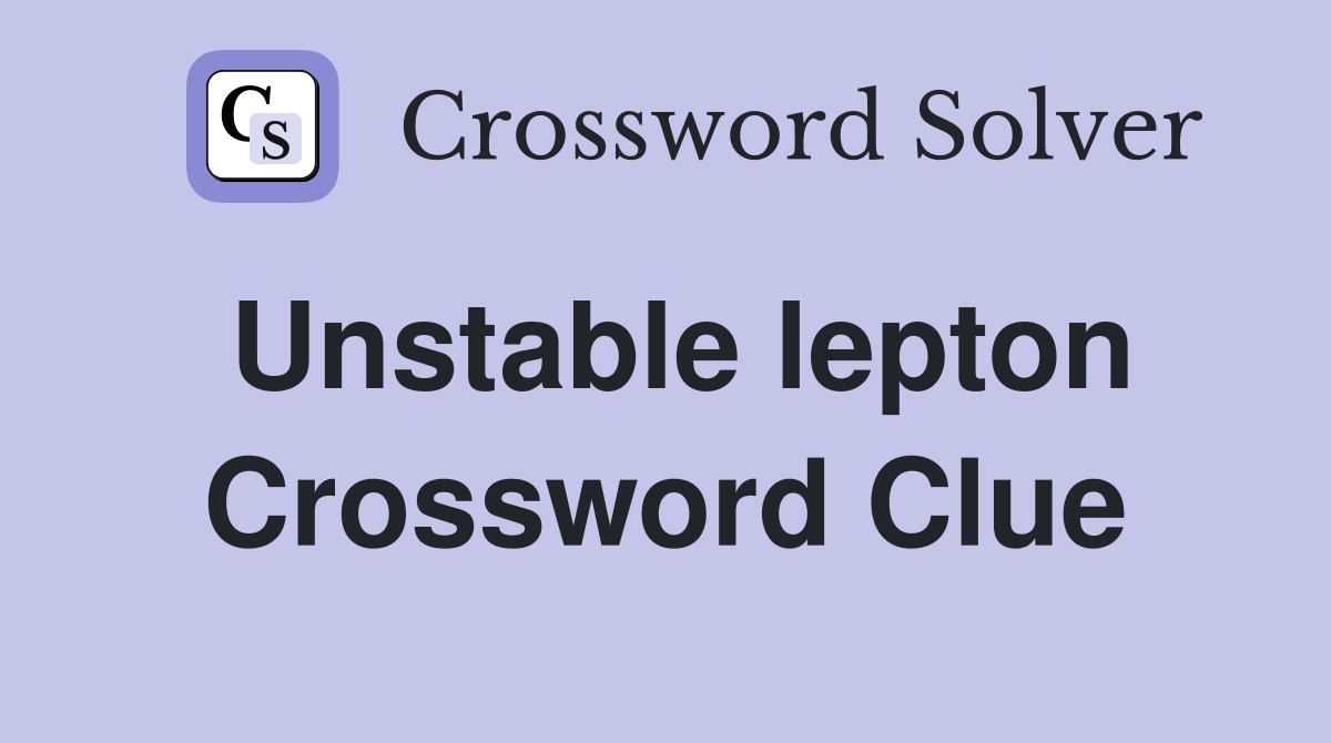 Unstable lepton Crossword Clue