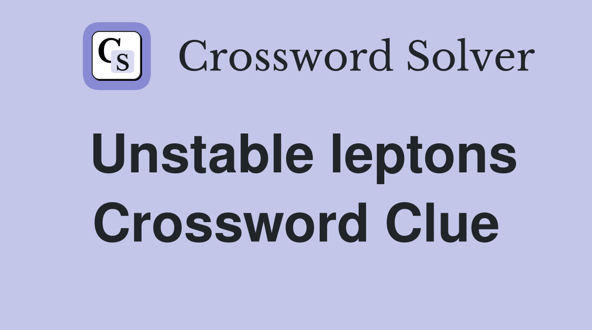 Unstable leptons Crossword Clue