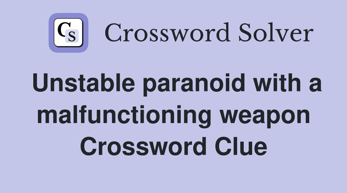 Unstable paranoid with a malfunctioning weapon Crossword Clue