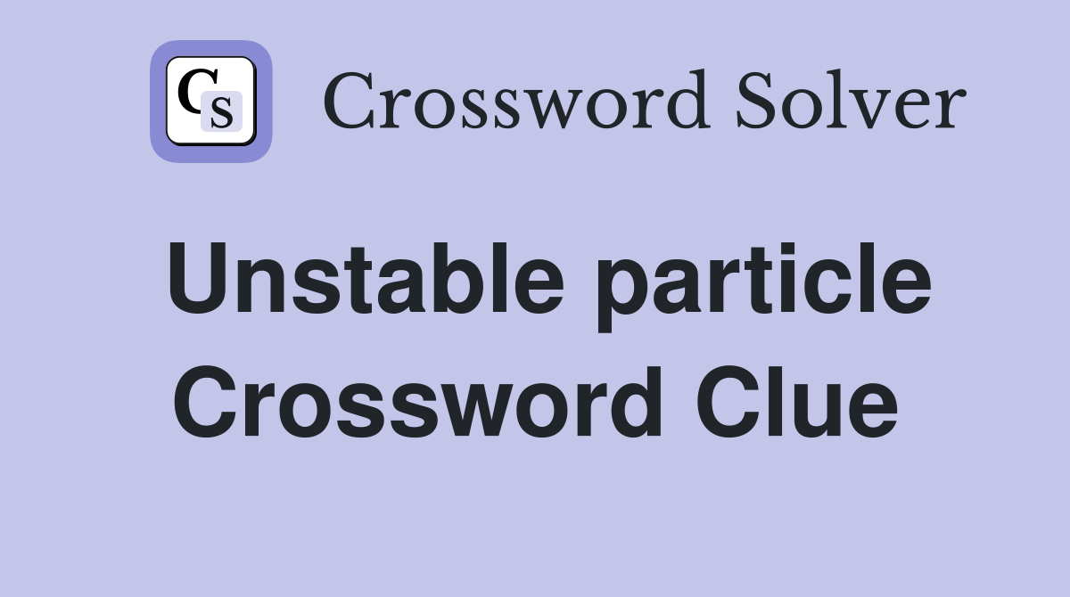 Unstable particle Crossword Clue