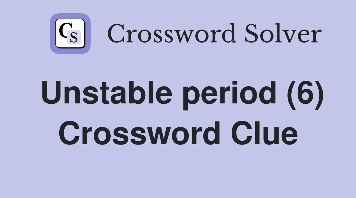 Unstable period (6) Crossword Clue