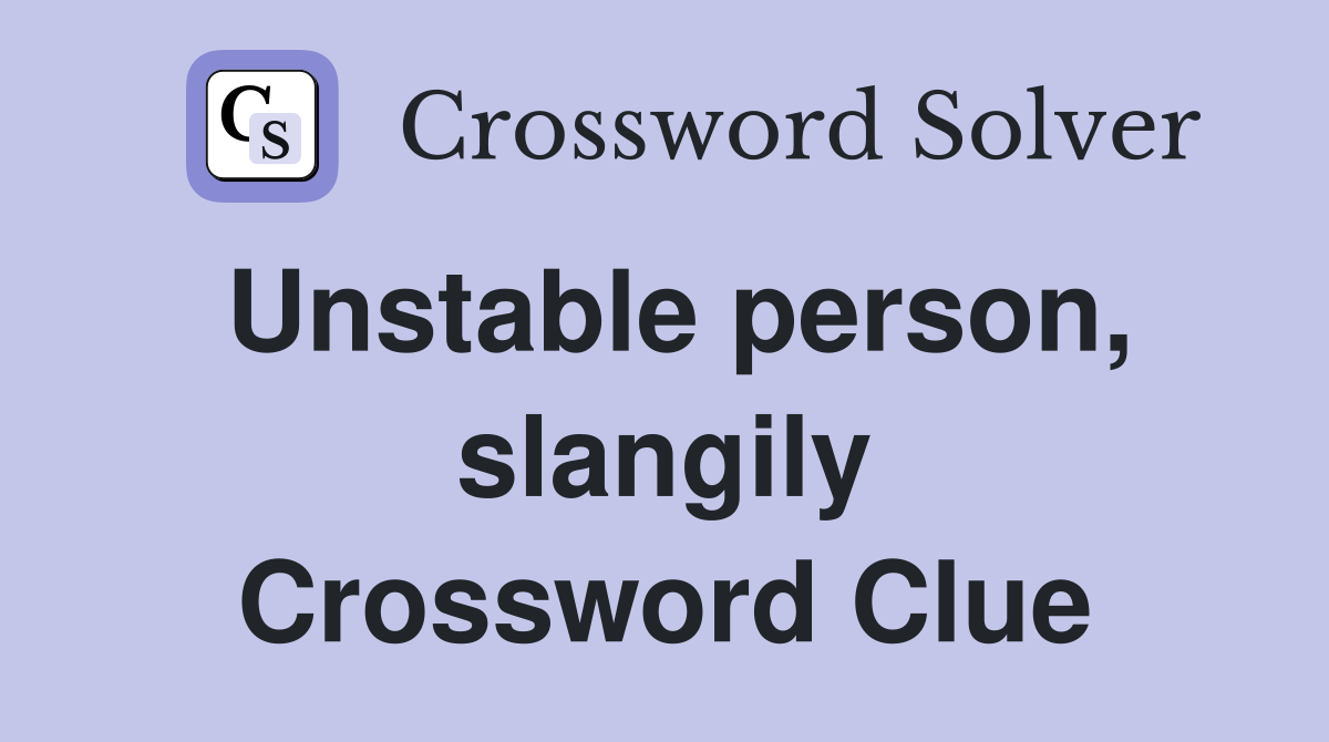 Unstable person, slangily Crossword Clue