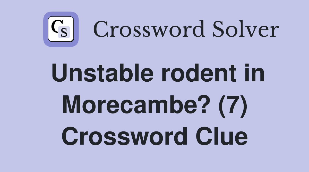Unstable rodent in Morecambe? (7) Crossword Clue